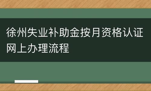 徐州失业补助金按月资格认证网上办理流程
