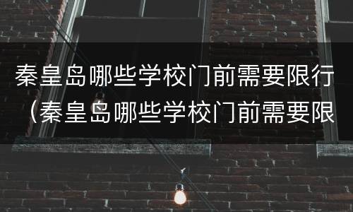 秦皇岛哪些学校门前需要限行（秦皇岛哪些学校门前需要限行拍照的）