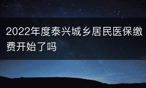2022年度泰兴城乡居民医保缴费开始了吗