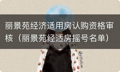 丽景苑经济适用房认购资格审核（丽景苑经适房摇号名单）