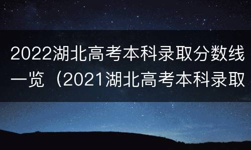 2022湖北高考本科录取分数线一览（2021湖北高考本科录取分数线）
