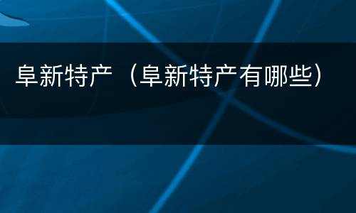 阜新特产（阜新特产有哪些）
