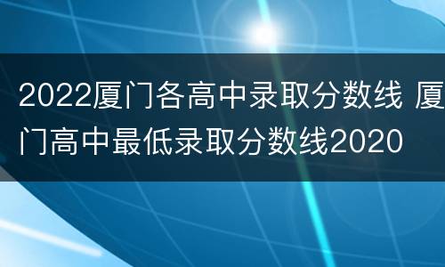 2022厦门各高中录取分数线 厦门高中最低录取分数线2020