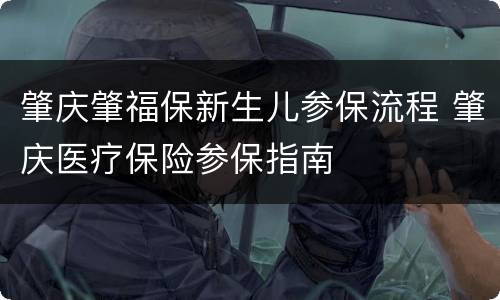 肇庆肇福保新生儿参保流程 肇庆医疗保险参保指南