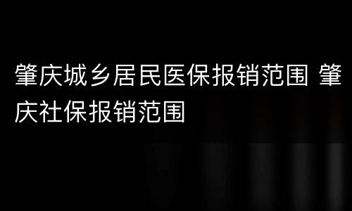 肇庆城乡居民医保报销范围 肇庆社保报销范围