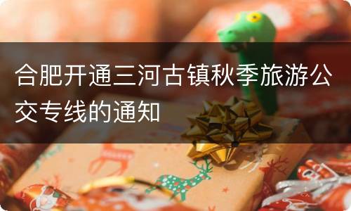 合肥开通三河古镇秋季旅游公交专线的通知