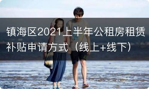 镇海区2021上半年公租房租赁补贴申请方式（线上+线下）
