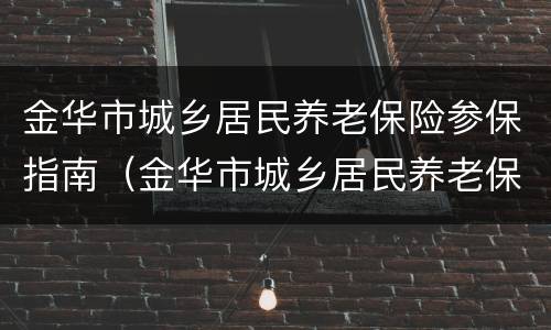金华市城乡居民养老保险参保指南（金华市城乡居民养老保险查询）