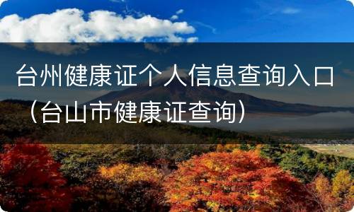 台州健康证个人信息查询入口（台山市健康证查询）