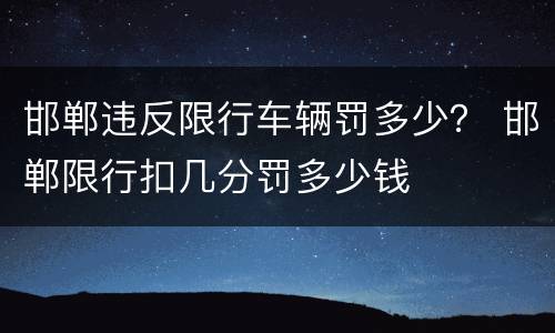 邯郸违反限行车辆罚多少？ 邯郸限行扣几分罚多少钱