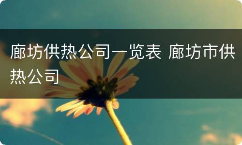 廊坊供热公司一览表 廊坊市供热公司