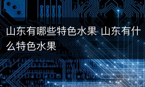 山东有哪些特色水果 山东有什么特色水果