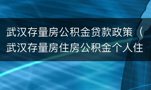 武汉存量房公积金贷款政策（武汉存量房住房公积金个人住房贷款实施细则）