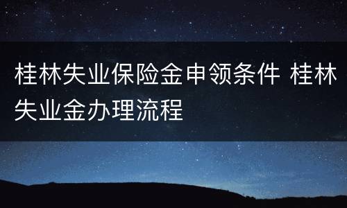 桂林失业保险金申领条件 桂林失业金办理流程