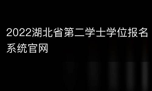 2022湖北省第二学士学位报名系统官网