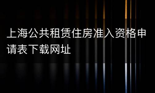 上海公共租赁住房准入资格申请表下载网址