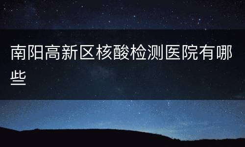 南阳高新区核酸检测医院有哪些
