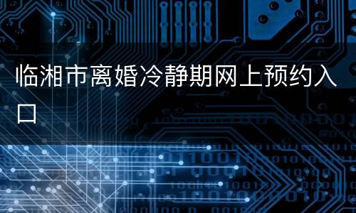 临湘市离婚冷静期网上预约入口
