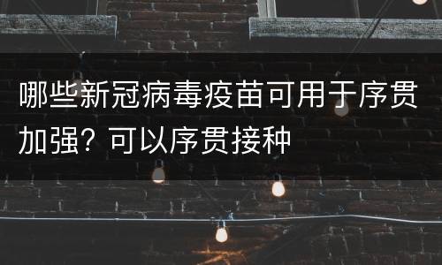 哪些新冠病毒疫苗可用于序贯加强? 可以序贯接种