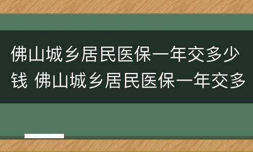 佛山城乡居民医保一年交多少钱 佛山城乡居民医保一年交多少钱啊
