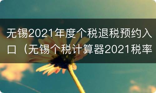 无锡2021年度个税退税预约入口（无锡个税计算器2021税率）