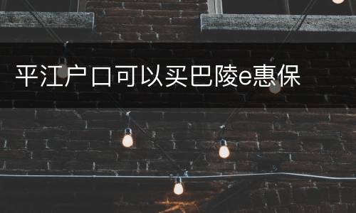 平江户口可以买巴陵e惠保