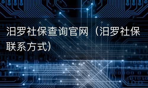 汨罗社保查询官网（汨罗社保联系方式）