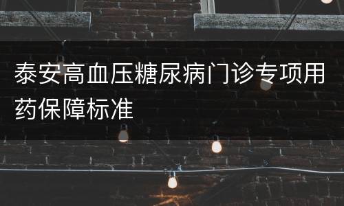 泰安高血压糖尿病门诊专项用药保障标准