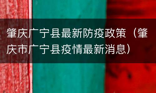 肇庆广宁县最新防疫政策（肇庆市广宁县疫情最新消息）