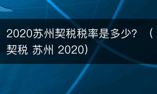 2020苏州契税税率是多少？（契税 苏州 2020）
