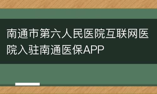 南通市第六人民医院互联网医院入驻南通医保APP