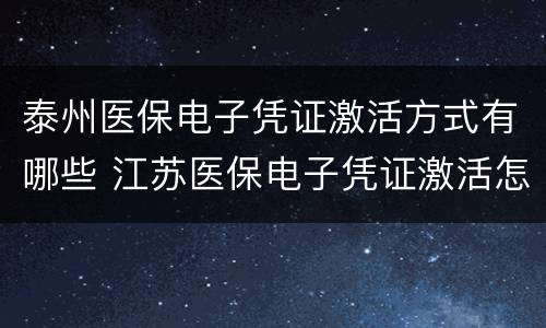 泰州医保电子凭证激活方式有哪些 江苏医保电子凭证激活怎么弄