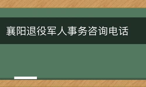 襄阳退役军人事务咨询电话