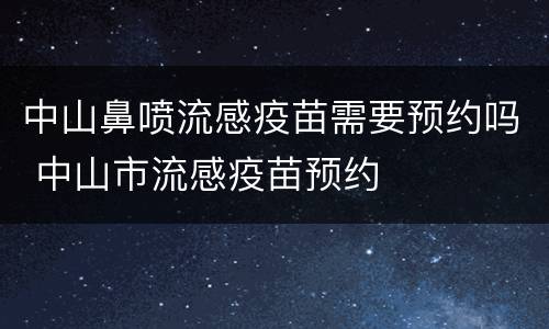 中山鼻喷流感疫苗需要预约吗 中山市流感疫苗预约