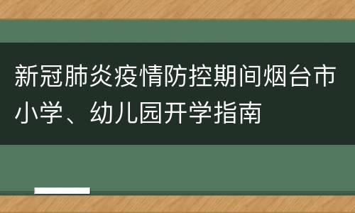 新冠肺炎疫情防控期间烟台市小学、幼儿园开学指南