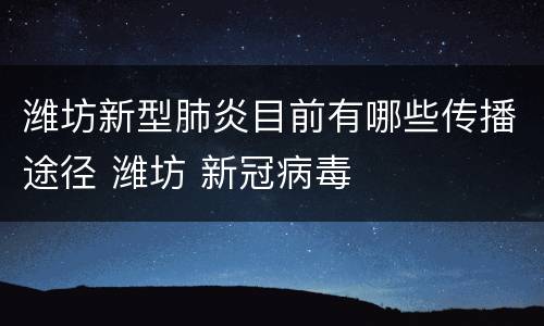 潍坊新型肺炎目前有哪些传播途径 潍坊 新冠病毒