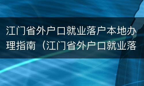 江门省外户口就业落户本地办理指南（江门省外户口就业落户本地办理指南最新）