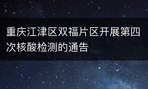 重庆江津区双福片区开展第四次核酸检测的通告