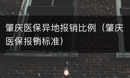 肇庆医保异地报销比例（肇庆医保报销标准）