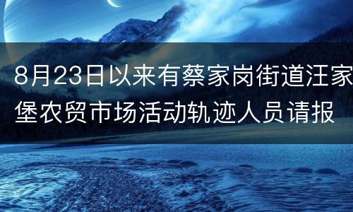 8月23日以来有蔡家岗街道汪家堡农贸市场活动轨迹人员请报备+核酸