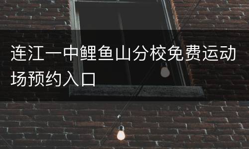连江一中鲤鱼山分校免费运动场预约入口
