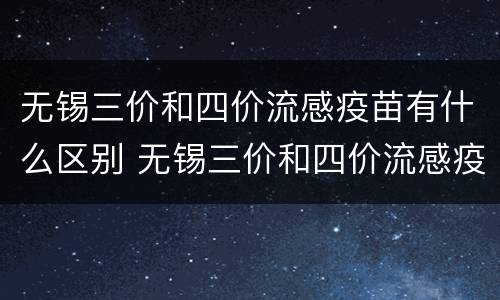 无锡三价和四价流感疫苗有什么区别 无锡三价和四价流感疫苗有什么区别吗