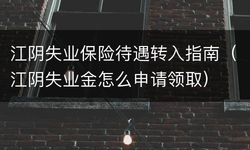 江阴失业保险待遇转入指南（江阴失业金怎么申请领取）