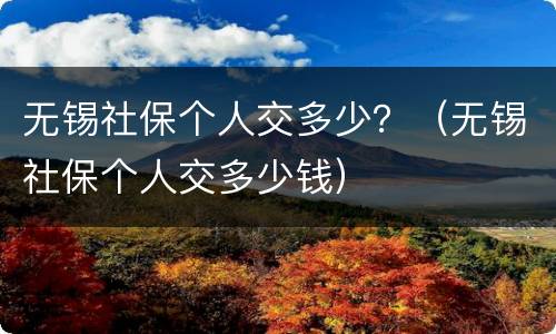 无锡社保个人交多少？（无锡社保个人交多少钱）