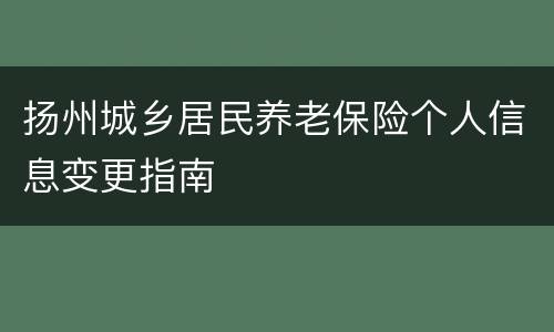 扬州城乡居民养老保险个人信息变更指南