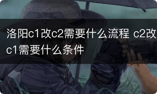 洛阳c1改c2需要什么流程 c2改c1需要什么条件