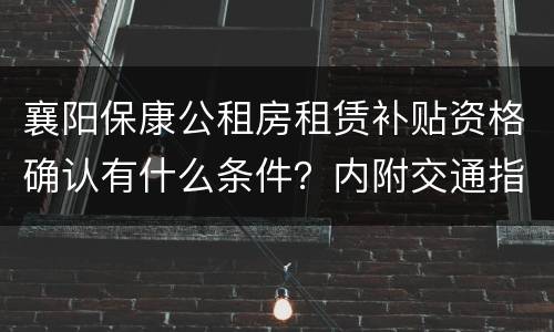 襄阳保康公租房租赁补贴资格确认有什么条件？内附交通指南