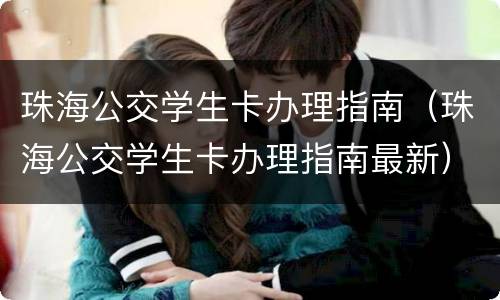 珠海公交学生卡办理指南（珠海公交学生卡办理指南最新）