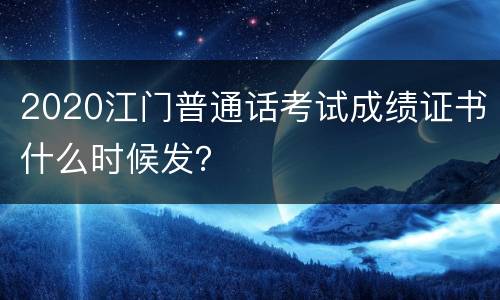 2020江门普通话考试成绩证书什么时候发？