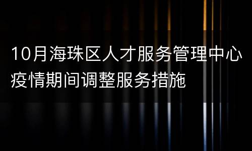10月海珠区人才服务管理中心疫情期间调整服务措施